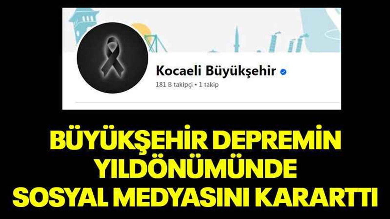 Büyükşehir depremin yıldönümünde sosyal medyasını kararttı